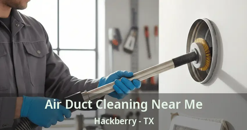 Air Duct Cleaning Near Me Hackberry - TX