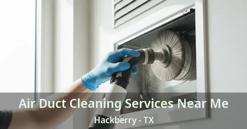 Air Duct Cleaning Services Near Me Hackberry - TX