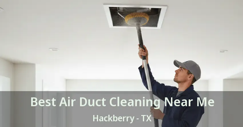 Best Air Duct Cleaning Near Me Hackberry - TX Best Air Duct Cleaning Near Me Hackberry - TX