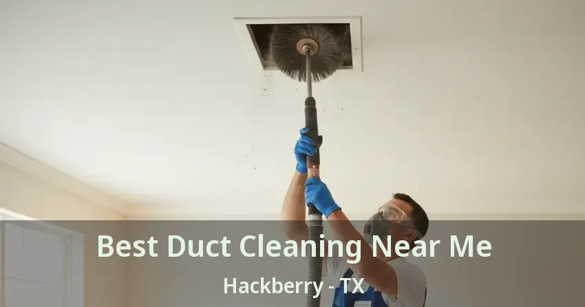 Best Duct Cleaning Near Me Hackberry - TX Best Duct Cleaning Near Me Hackberry - TX