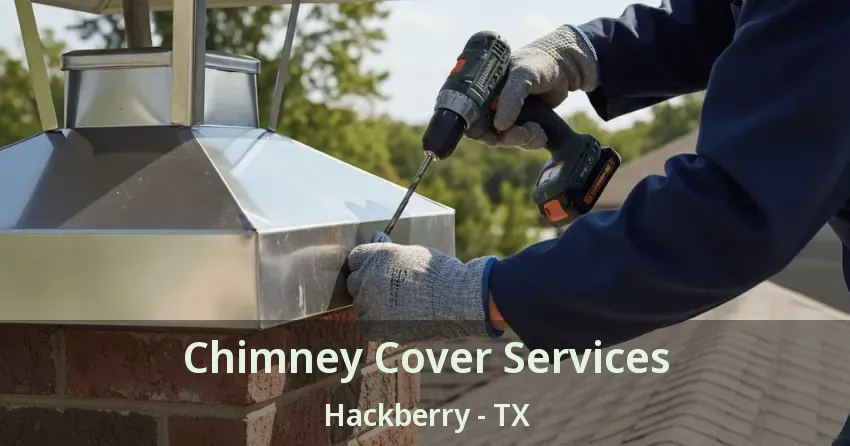 Chimney Cover Services Hackberry - TX Chimney Cover Services Hackberry - TX