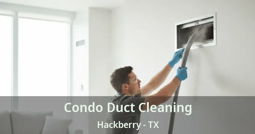 Condo Duct Cleaning Hackberry - TX Condo Duct Cleaning Hackberry - TX