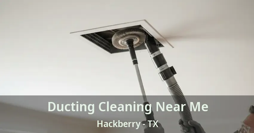 Ducting Cleaning Near Me Hackberry - TX