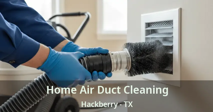 Home Air Duct Cleaning Hackberry - TX Home Air Duct Cleaning Hackberry - TX