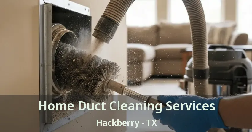 Home Duct Cleaning Services Hackberry - TX Home Duct Cleaning Services Hackberry - TX