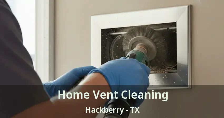 Home Vent Cleaning Hackberry - TX Home Vent Cleaning Hackberry - TX