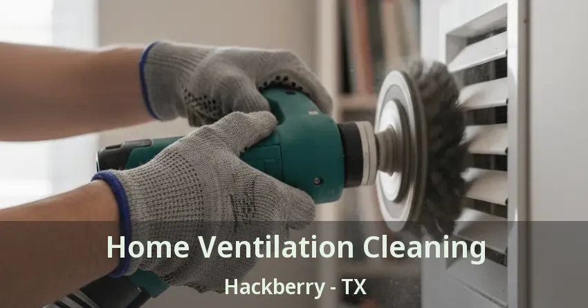 Home Ventilation Cleaning Hackberry - TX Home Ventilation Cleaning Hackberry - TX