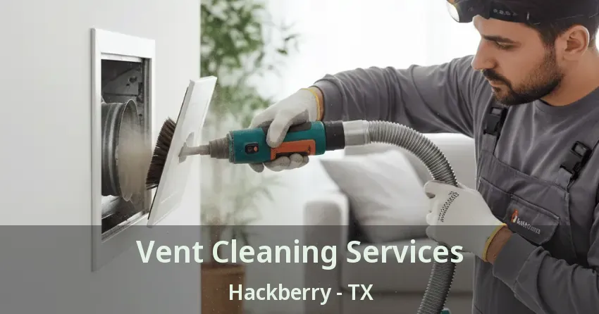 Vent Cleaning Services Hackberry - TX Vent Cleaning Services Hackberry - TX